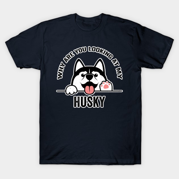 Why are You Looking at My Husky T-Shirt by KennefRiggles